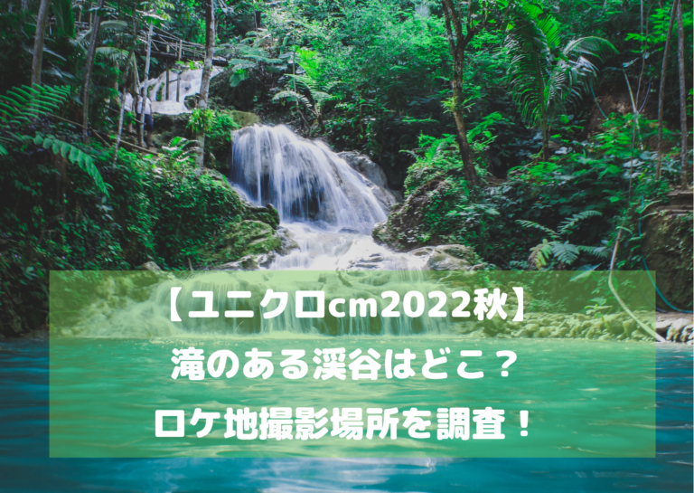 【ユニクロcm2022秋】滝のある渓谷はどこ？ ロケ地・撮影場所を調査！イメージ画像