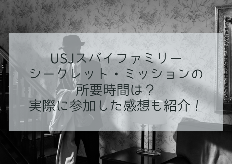 USJスパイファミリー シークレット・ミッションの所要時間は？実際に参加した感想も紹介！イメージ画像