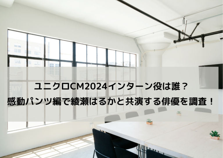 ユニクロCM2024インターン役は誰？ 感動パンツ編で綾瀬はるかと共演する俳優を調査！イメージ画像