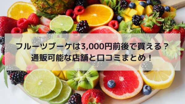 フルーツブーケは3,000円前後で買える？通販可能な店舗と口コミまとめ！イメージ画像