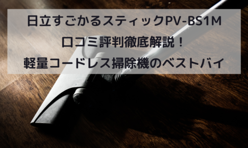 日立すごかるスティックPV-BS1M 口コミ評判徹底解説！軽量コードレス掃除機のベストバイ！イメージ画像