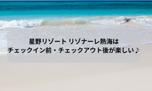 星野リゾート リゾナーレ熱海はチェックイン前・チェックアウト後が楽しい♪イメージ画像