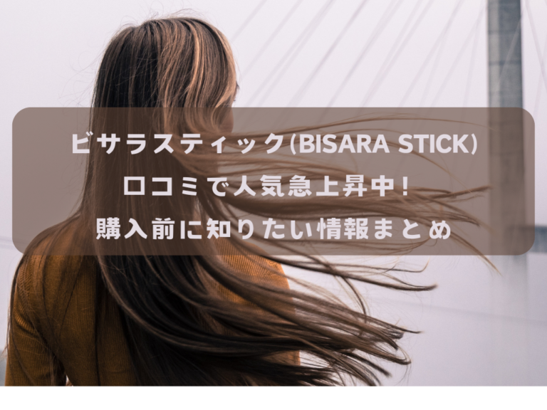 ビサラスティック(BISARA STICK)口コミで人気急上昇中！購入前にイメージ画像知りたい情報まとめ
