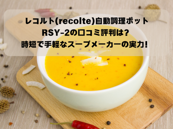 レコルト(recolte)自動調理ポットRSY-2の口コミ評判は？｜時短で手軽なスープメーカーの実力！イメージ画像